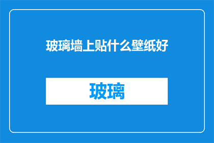 玻璃墙上贴什么壁纸好(如何选择适合的壁纸来装饰玻璃墙？)