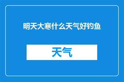 明天大寒什么天气好钓鱼(明天大寒时节，天气如何适宜钓鱼？)