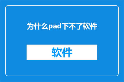 为什么pad下不了软件(为什么在平板电脑上无法安装软件？)