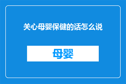 关心母婴保健的话怎么说(如何表达对母婴健康的关注？)