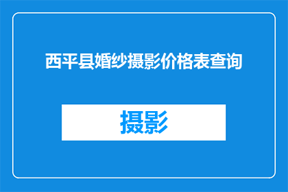 西平县婚纱摄影价格表查询(西平县婚纱摄影价格表查询：您是否了解当地摄影师的收费标准？)