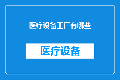医疗设备工厂有哪些(医疗设备工厂的多样性与创新：探索现代医疗技术背后的制造力量)