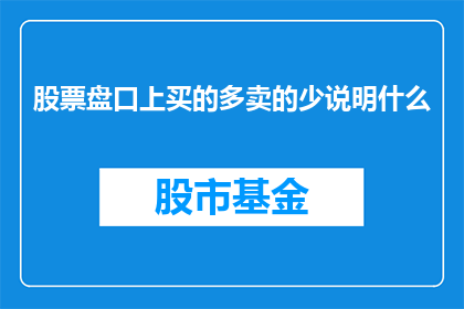 股票盘口上买的多卖的少说明什么(股票盘口上买的多卖的少意味着什么？)