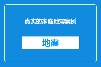 真实的家庭地震案例(家庭安全：真实的地震案例能否成为预防措施的启示？)
