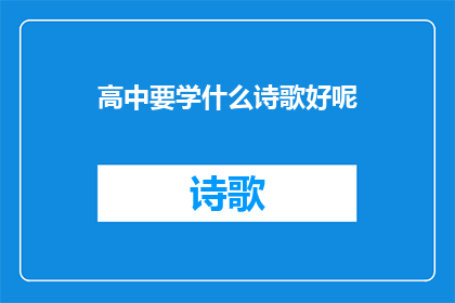 高中要学什么诗歌好呢(高中阶段，学习哪些诗歌内容最为适宜？)