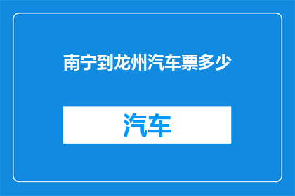 南宁到龙州汽车票多少(南宁至龙州汽车票价是多少？)