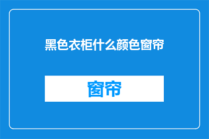 黑色衣柜什么颜色窗帘(黑色衣柜搭配什么颜色的窗帘？)