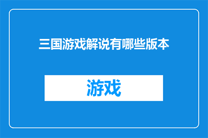 三国游戏解说有哪些版本(三国游戏解说有哪些版本？)