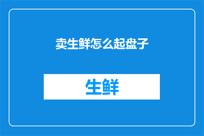 卖生鲜怎么起盘子(如何巧妙设计生鲜产品的展示盘，以吸引顾客的眼球？)