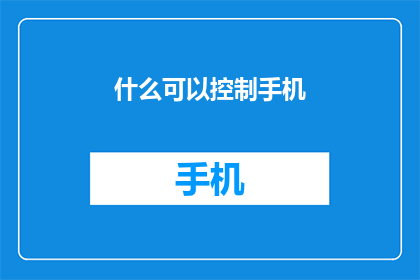 什么可以控制手机(什么技术或方法能有效地控制手机？)