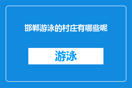 邯郸游泳的村庄有哪些呢(邯郸有哪些村庄以其游泳设施而闻名？)