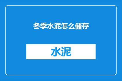 冬季水泥怎么储存(冬季如何妥善储存水泥？)