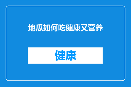 地瓜如何吃健康又营养(如何健康地享用地瓜以获得最佳营养？)