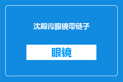 沈殿霞眼镜带链子(沈殿霞的眼镜链子：一个引人好奇的细节，背后隐藏着怎样的故事？)