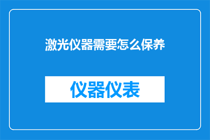 激光仪器需要怎么保养(如何正确保养和维护激光仪器以确保其最佳性能？)