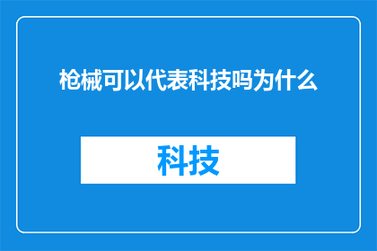 枪械可以代表科技吗为什么(枪械是否能够象征科技的进步？探讨其背后的科学原理与技术发展)