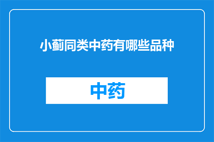 小蓟同类中药有哪些品种(小蓟的同类药物有哪些种类？)