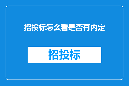 招投标怎么看是否有内定(如何识别招投标过程中是否存在不公正的内定行为？)