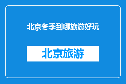 北京冬季到哪旅游好玩(北京冬季旅游好去处：探索京城冬季魅力，你准备好了吗？)