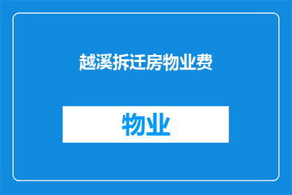 越溪拆迁房物业费(越溪拆迁房物业费是否合理？)