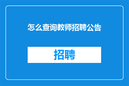 怎么查询教师招聘公告(如何查询教师招聘公告？)