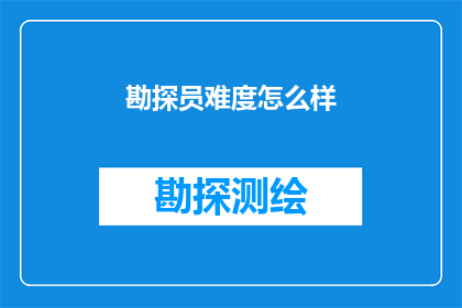 勘探员难度怎么样(勘探员的工作难度如何？)