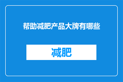 帮助减肥产品大牌有哪些(哪些减肥产品品牌值得信赖？)