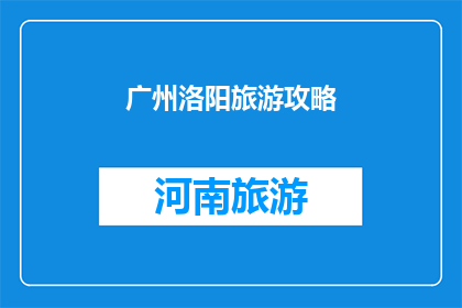 广州洛阳旅游攻略(广州与洛阳：探索两地旅游的完美组合，你准备好踏上这段历史之旅了吗？)