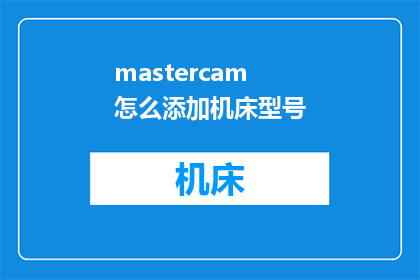 mastercam怎么添加机床型号(如何将Mastercam软件与机床型号相结合？)