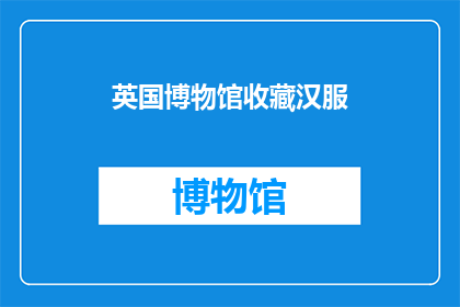 英国博物馆收藏汉服(英国博物馆是否收藏了汉服？)