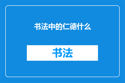 书法中的仁德什么(书法艺术中蕴含的仁德精神是什么？)