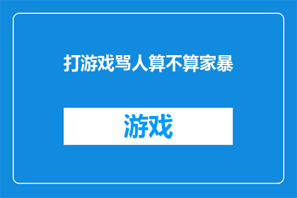 打游戏骂人算不算家暴(打游戏时辱骂他人是否构成家庭暴力？)