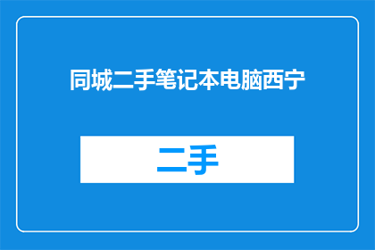 同城二手笔记本电脑西宁(西宁地区二手笔记本电脑交易信息，您知道吗？)