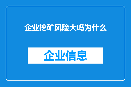 企业挖矿风险大吗为什么(企业挖矿活动是否潜藏巨大风险？深入探讨其背后的原因)
