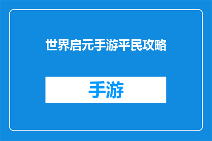 世界启元手游平民攻略(世界启元手游：如何成为平民玩家的佼佼者？)
