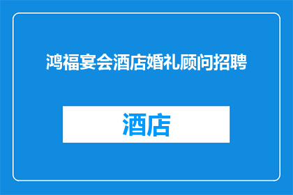 鸿福宴会酒店婚礼顾问招聘(鸿福宴会酒店诚邀您加入我们的婚礼顾问团队，共同打造难忘的婚宴体验我们期待您的加入，与我们一起为新人提供专业的婚礼策划和咨询，让每一场婚礼都成为永恒美好的回忆)