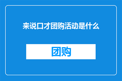 来说口才团购活动是什么(你了解吗？来说口才团购活动是什么是一次怎样的体验？)