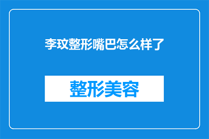 李玟整形嘴巴怎么样了(李玟的整形手术效果如何？她的嘴巴是否已经恢复自然？)