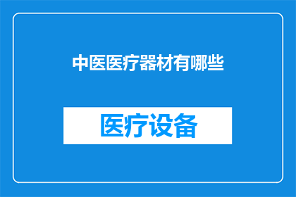 中医医疗器材有哪些(中医医疗器材有哪些？)