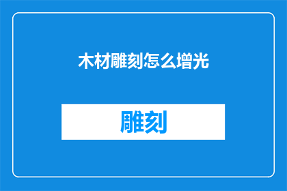 木材雕刻怎么增光(如何提升木材雕刻作品的光泽度？)