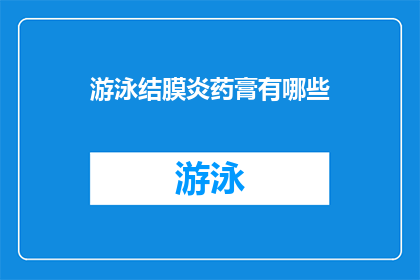 游泳结膜炎药膏有哪些(游泳后结膜炎的药膏有哪些？)