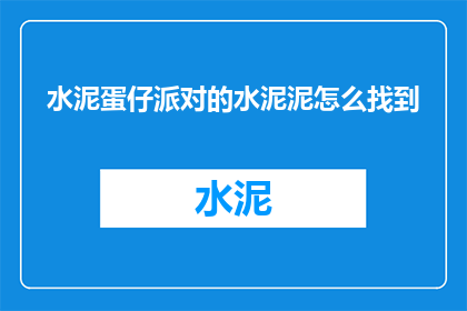 水泥蛋仔派对的水泥泥怎么找到(如何寻找水泥蛋仔派对中的神秘水泥泥？)