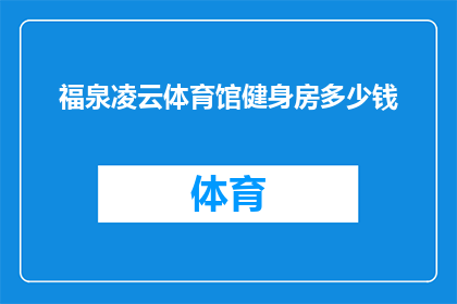 福泉凌云体育馆健身房多少钱(福泉凌云体育馆健身房的会员费用是多少？)