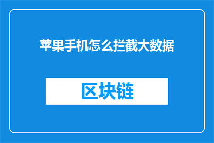 苹果手机怎么拦截大数据(如何有效拦截苹果手机中的大数据流量？)