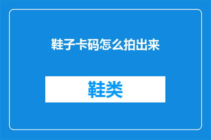 鞋子卡码怎么拍出来(如何拍摄鞋子卡码问题？)