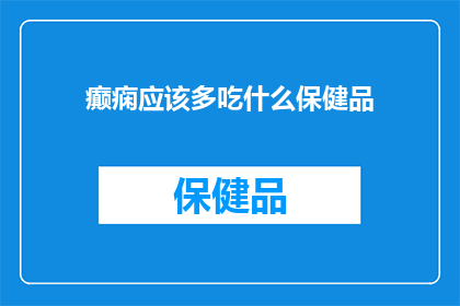 癫痫应该多吃什么保健品(癫痫患者应如何通过保健品改善健康状况？)