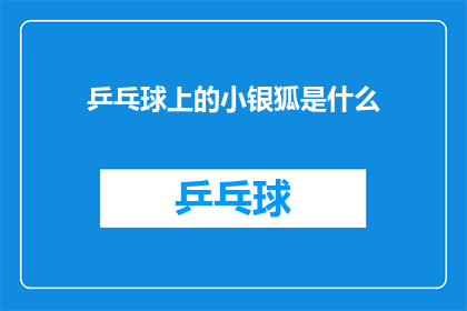 乒乓球上的小银狐是什么(乒乓球上的小银狐是什么？这一疑问句式标题，旨在吸引读者的好奇心，同时激发他们对答案的探索欲望通过将乒乓球上的小银狐作为核心内容，这个标题巧妙地将一个具体的事物与一个抽象的概念相结合，形成了一种独特的吸引力它不仅能够引发读者对乒乓球运动的兴趣，还能够激发他们对小银狐这一神秘生物的好奇和想象这种标题形式，既简洁又富有表现力，能够有效地吸引读者的注意力，并引导他们进入文章的主题)