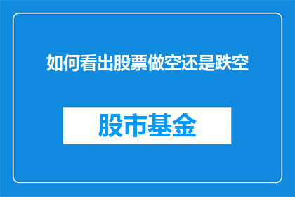 如何看出股票做空还是跌空(如何判断股票是否处于做空状态还是跌空状态？)