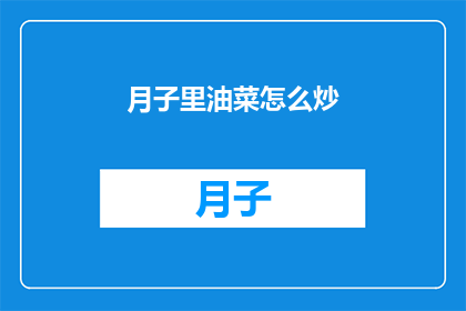 月子里油菜怎么炒(月子期间，如何正确炒油菜？)