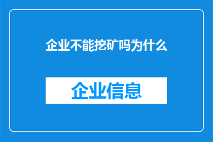 企业不能挖矿吗为什么(企业为何不能涉足挖矿活动？探究背后的原因与影响)